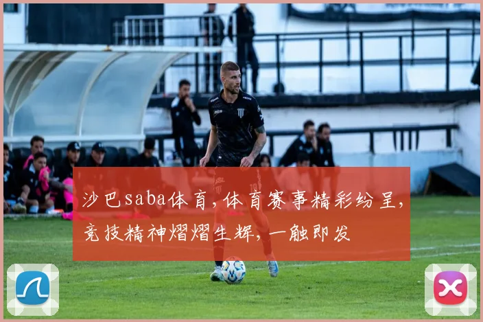 沙巴saba体育,体育赛事精彩纷呈,竞技精神熠熠生辉,一触即发